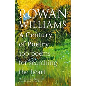Williams, Rt Hon Rowan A Century of Poetry: 100 Poems for Searching the Heart Williams, Rt Hon Rowan A Century of Poetry: 100 Poems for Searching the Heart