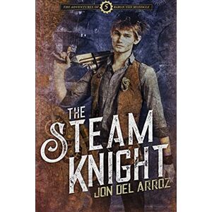 Del Arroz, Jon The Steam Knight: 5 (The Adventures of Baron Von Monocle) Del Arroz, Jon The Steam Knight: 5 (The Adventures of Baron Von Monocle)