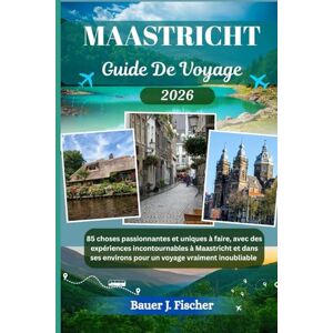 Fischer, Bauer J. MAASTRICHT GUIDE DE VOYAGE: 85 choses passionnantes et uniques à faire, avec des expériences incontournables à Maastricht et dans ses environs pour un voyage vraiment inoubliable (Fischer Voyage FR) Fischer, Bauer J. MAASTRICHT GUIDE DE VOYAGE: 85 choses passionnantes et uniques à faire, avec des expériences incontournables à Maastricht et dans ses environs pour un voyage vraiment inoubliable (Fischer Voyage FR)