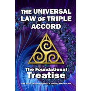 Al-Numan VIII, HRH Prince Gharios El Chemor of Ghassan The Universal Law of Triple Accord: The Foundational Treatise Al-Numan VIII, HRH Prince Gharios El Chemor of Ghassan The Universal Law of Triple Accord: The Foundational Treatise