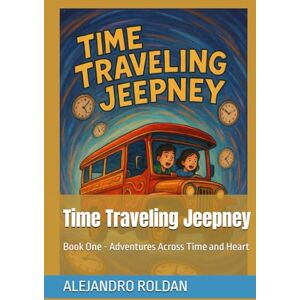 ROLDAN, ALEJANDRO Time Traveling Jeepney: Book One Adventures Across Time and Heart ROLDAN, ALEJANDRO Time Traveling Jeepney: Book One Adventures Across Time and Heart