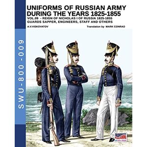 Viskovatov, Aleksandr Vasilevich Uniforms of Russian army during the years 1825-1855 vol. 9: Guards sapper, engineers, staff and others (Soldiers, Weapons & Uniforms) Viskovatov, Aleksandr Vasilevich Uniforms of Russian army during the years 1825-1855 vol. 9: Guards sapper, engineers, staff and others (Soldiers, Weapons & Uniforms)