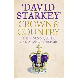 Starkey, David Crown and Country: The Kings and Queens of England: A History of England through the Monarchy Starkey, David Crown and Country: The Kings and Queens of England: A History of England through the Monarchy