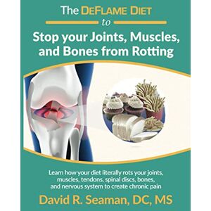 Seaman, Dr. David R. The DeFlame Diet to Stop your Joints, Muscles, and Bones from Rotting Seaman, Dr. David R. The DeFlame Diet to Stop your Joints, Muscles, and Bones from Rotting