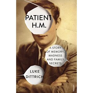 Dittrich, Luke Patient H.M.: A Story of Memory, Madness and Family Secrets Dittrich, Luke Patient H.M.: A Story of Memory, Madness and Family Secrets