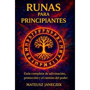 Janeczek, Mateusz Runas para Principiantes – Guía completa de adivinación, protección y el camino del poder Janeczek, Mateusz Runas para Principiantes – Guía completa de adivinación, protección y el camino del poder