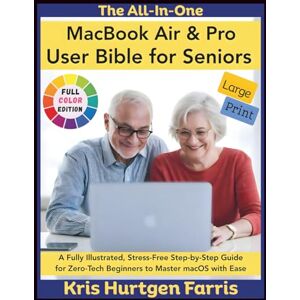 Farris, Kris Hurtgen The All-In-One MacBook Air & Pro User Bible for Seniors: A Fully Illustrated, Stress-Free Step-by-Step Guide for Zero-Tech Beginners to Master macOS ... Easy Guides for Seniors & Beginners) Farris, Kris Hurtgen The All-In-One MacBook Air & Pro User Bible for Seniors: A Fully Illustrated, Stress-Free Step-by-Step Guide for Zero-Tech Beginners to Master macOS ... Easy Guides for Seniors & Beginners)
