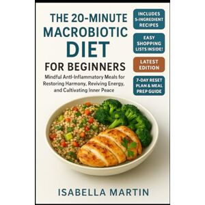 Martin, Isabella The 20-Minute Macrobiotic Diet for Beginners: Mindful Anti-Inflammatory Meals for Restoring Harmony, Reviving Energy, and Cultivating Inner Peace Martin, Isabella The 20-Minute Macrobiotic Diet for Beginners: Mindful Anti-Inflammatory Meals for Restoring Harmony, Reviving Energy, and Cultivating Inner Peace