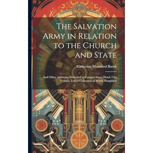 Booth, Catherine Mumford The Salvation Army in Relation to the Church and State: And Other Addresses Delivered at Cannon Street Hotel, City Volume Talbot Collection of British Pamphlets Booth, Catherine Mumford The Salvation Army in Relation to the Church and State: And Other Addresses Delivered at Cannon Street Hotel, City Volume Talbot Collection of British Pamphlets