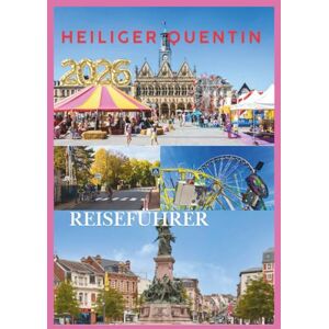 EMILY, CHARLOTTE HEILIGER QUENTIN REISEFÜHRER 2026: Ihr unverzichtbarer Begleiter zur Erkundung von Geschichte, Kultur und verborgenen Schätzen in Nordfrankreich. EMILY, CHARLOTTE HEILIGER QUENTIN REISEFÜHRER 2026: Ihr unverzichtbarer Begleiter zur Erkundung von Geschichte, Kultur und verborgenen Schätzen in Nordfrankreich.