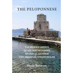 Roubien, Denis The Peloponnese: The Hidden Greece of Ancient Wonders, Mythical Legends, and Medieval Strongholds (Travel to culture and landscape) Roubien, Denis The Peloponnese: The Hidden Greece of Ancient Wonders, Mythical Legends, and Medieval Strongholds (Travel to culture and landscape)
