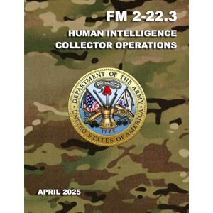 Department of the Army FM 2-22.3 Human Intelligence Collector Operations Department of the Army FM 2-22.3 Human Intelligence Collector Operations