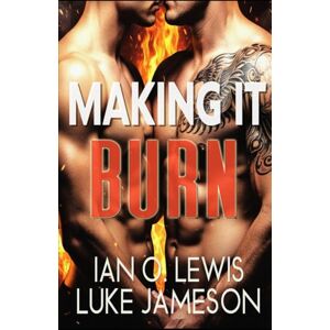 Lewis, Ian O. Making It Burn: A Steamy Enemies-to-Lovers MM Romance (The Making It Series) Lewis, Ian O. Making It Burn: A Steamy Enemies-to-Lovers MM Romance (The Making It Series)