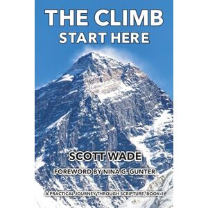 Scott THE CLIMB -- Start Here: A Practical Journey Through Scripture -- Book 1 Scott THE CLIMB -- Start Here: A Practical Journey Through Scripture -- Book 1