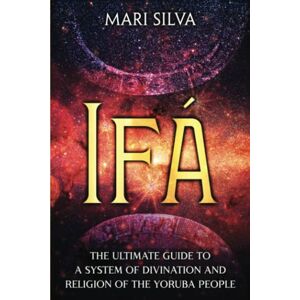 Silva Ifá: The Ultimate Guide to a System of Divination and Religion of the Yoruba People (African Spirituality) Silva Ifá: The Ultimate Guide to a System of Divination and Religion of the Yoruba People (African Spirituality)