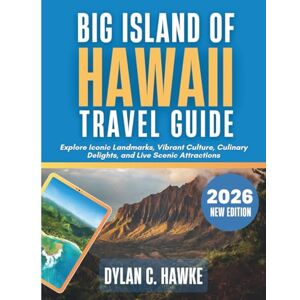 C. Hawke, Dylan Big Island of Hawaii Travel Guide 2026: Explore Iconic Landmarks, Vibrant Culture, Culinary Delights, and Live Scenic Attractions C. Hawke, Dylan Big Island of Hawaii Travel Guide 2026: Explore Iconic Landmarks, Vibrant Culture, Culinary Delights, and Live Scenic Attractions
