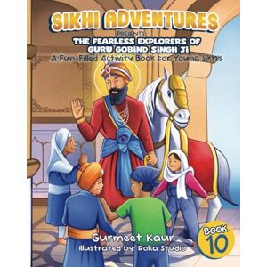 Adventures, Sikhi The Fearless Explorers of Guru Gobind Singh Ji: A Fun-Filled Activity Book for Young Sikh Kids: A Fun-Filled Activity Book for Young Sikhs: 10 (Sikhi Adventures Series) Adventures, Sikhi The Fearless Explorers of Guru Gobind Singh Ji: A Fun-Filled Activity Book for Young Sikh Kids: A Fun-Filled Activity Book for Young Sikhs: 10 (Sikhi Adventures Series)