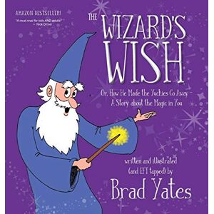 Yates, Brad The Wizard's Wish: Or, How He Made the Yuckies Go Away A Story about the Magic in You Yates, Brad The Wizard's Wish: Or, How He Made the Yuckies Go Away A Story about the Magic in You