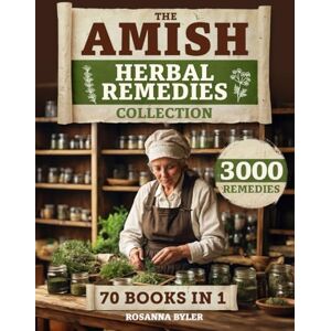 Byler, Rosanna The Amish Herbal Remedies Collection: Unlock the Power of Nature with Remedies Rooted in Centuries of Amish Wisdom to Protect Your Family’s Health and Embrace Natural Healing Byler, Rosanna The Amish Herbal Remedies Collection: Unlock the Power of Nature with Remedies Rooted in Centuries of Amish Wisdom to Protect Your Family’s Health and Embrace Natural Healing