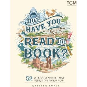 Lopez, Kristen But Have You Read the Book?: 52 Literary Gems That Inspired Our Favorite Films (Turner Classic Movies) Lopez, Kristen But Have You Read the Book?: 52 Literary Gems That Inspired Our Favorite Films (Turner Classic Movies)