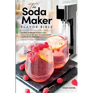 Michel, Susan The Soda Maker Flavor Bible: Healthy and Natural Homemade Flavor Syrup Recipes for Sodastream Carbonation Machines (Sodastream Flavor, Soda Machine (Book 1)) Michel, Susan The Soda Maker Flavor Bible: Healthy and Natural Homemade Flavor Syrup Recipes for Sodastream Carbonation Machines (Sodastream Flavor, Soda Machine (Book 1))