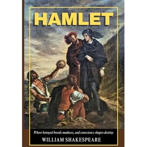 Shakespeare, William Hamlet: A Tragic Tale of Revenge, Betrayal, Madness, and the Struggle for Power in a Royal Court Shakespeare, William Hamlet: A Tragic Tale of Revenge, Betrayal, Madness, and the Struggle for Power in a Royal Court