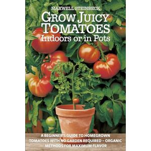 Steinbeck, Maxwell Grow Juicy Tomatoes Indoors or in Pots: A Beginner’s Guide to Homegrown Tomatoes with No Garden Required – Organic Methods for Maximum Flavor (The ... & Microgreens Indoors or in Small Spaces) Steinbeck, Maxwell Grow Juicy Tomatoes Indoors or in Pots: A Beginner’s Guide to Homegrown Tomatoes with No Garden Required – Organic Methods for Maximum Flavor (The ... & Microgreens Indoors or in Small Spaces)