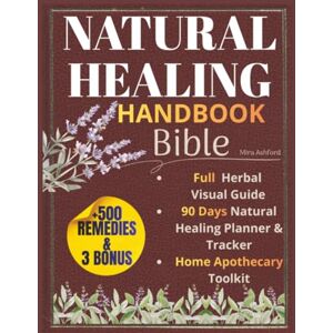 Ashford, Mira Natural Healing Handbook Bible: 500+ Powerful Natural Remedies to Relieve Pain, Improve Sleep, Boost Immunity & Restore Balance Using Healing Herbs & Everyday Ingredients Ashford, Mira Natural Healing Handbook Bible: 500+ Powerful Natural Remedies to Relieve Pain, Improve Sleep, Boost Immunity & Restore Balance Using Healing Herbs & Everyday Ingredients