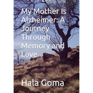 Goma, Hala Mostafa My Mother Is Alzheimer: A Journey Through Memory and Love Goma, Hala Mostafa My Mother Is Alzheimer: A Journey Through Memory and Love