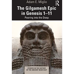 Miglio, Adam E. The Gilgamesh Epic in Genesis 1-11: Peering into the Deep (Studies in the History of the Ancient Near East) Miglio, Adam E. The Gilgamesh Epic in Genesis 1-11: Peering into the Deep (Studies in the History of the Ancient Near East)