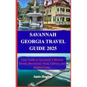 Langford, Sophie SAVANNAH GEORGIA TRAVEL GUIDE 2025: Your Guide to Savannah’s Historic Streets, Riverfront, Food, Culture, and Hidden Gems. Langford, Sophie SAVANNAH GEORGIA TRAVEL GUIDE 2025: Your Guide to Savannah’s Historic Streets, Riverfront, Food, Culture, and Hidden Gems.