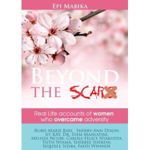 Mabika, Epi Beyond The Scars: Real Life Accounts Of Women Who Overcame Adversity: Volume 1 (Overcomers) Mabika, Epi Beyond The Scars: Real Life Accounts Of Women Who Overcame Adversity: Volume 1 (Overcomers)