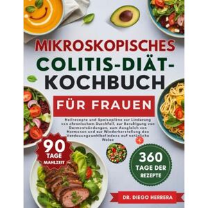 HERRERA, DR. DIEGO MIKROSKOPISCHES COLITIS-DIÄT-KOCHBUCH FÜR FRAUEN: Heilrezepte und Speisepläne zur Linderung von chronischem Durchfall, zur Beruhigung von ... auf natürliche Weise HERRERA, DR. DIEGO MIKROSKOPISCHES COLITIS-DIÄT-KOCHBUCH FÜR FRAUEN: Heilrezepte und Speisepläne zur Linderung von chronischem Durchfall, zur Beruhigung von ... auf natürliche Weise