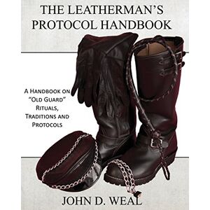 Weal, John D The Leatherman's Protocol Handbook: A Handbook on "Old Guard" Rituals, Traditions and Protocols Weal, John D The Leatherman's Protocol Handbook: A Handbook on "Old Guard" Rituals, Traditions and Protocols