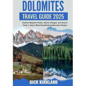 KIRKLAND, DICK DOLOMITES TRAVEL GUIDE: Explore Majestic Peaks, Alpine Villages, and Scenic Trails in Italy’s Most Breathtaking Mountain Region KIRKLAND, DICK DOLOMITES TRAVEL GUIDE: Explore Majestic Peaks, Alpine Villages, and Scenic Trails in Italy’s Most Breathtaking Mountain Region
