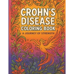 Rodrigues, Kelly Crohn’s Disease Coloring Book: A Journey of Strength Rodrigues, Kelly Crohn’s Disease Coloring Book: A Journey of Strength