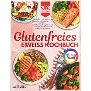 MILES, JAMES Glutenfreies Kochbuch mit hohem Proteingehalt 2026: Genießen Sie einfache, köstliche Mahlzeiten – Ihr smarter Ernährungsbegleiter für Energie, Balance und Alltagstauglichkeit. MILES, JAMES Glutenfreies Kochbuch mit hohem Proteingehalt 2026: Genießen Sie einfache, köstliche Mahlzeiten – Ihr smarter Ernährungsbegleiter für Energie, Balance und Alltagstauglichkeit.