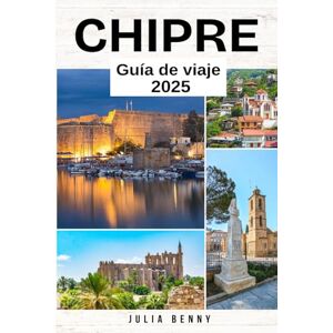 Benny, Julia CHIPRE Guía de viaje 2025: Los mejores lugares para visitar, consejos de expertos, sitios históricos y elementos básicos de viaje para una aventura inolvidable en Chipre Benny, Julia CHIPRE Guía de viaje 2025: Los mejores lugares para visitar, consejos de expertos, sitios históricos y elementos básicos de viaje para una aventura inolvidable en Chipre