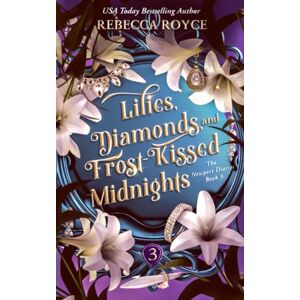 Royce, Rebecca Lilies, Diamonds, and Frost-Kissed Midnights: a Story of Healing, Forbidden Love, and the Secrets That Refuse to Stay Buried: 3 (The Newport Diaries) Royce, Rebecca Lilies, Diamonds, and Frost-Kissed Midnights: a Story of Healing, Forbidden Love, and the Secrets That Refuse to Stay Buried: 3 (The Newport Diaries)