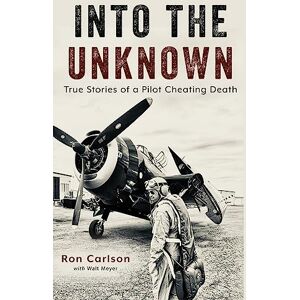 Carlson, Ron Into the Unknown: True Stories of a Pilot Cheating Death Carlson, Ron Into the Unknown: True Stories of a Pilot Cheating Death