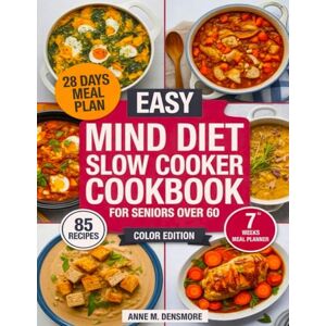 Densmore, Anne M. Easy MIND Diet Slow Cooker Cookbook for Seniors Over 60: 85 Healthy One-Pot Recipes to Boost Memory, Energy and Longevity Densmore, Anne M. Easy MIND Diet Slow Cooker Cookbook for Seniors Over 60: 85 Healthy One-Pot Recipes to Boost Memory, Energy and Longevity