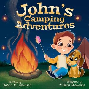 Dickinson, Joann M John's Camping Adventures: A Young Boy experiencing camping, nature, family time and New Adventures: 1 Dickinson, Joann M John's Camping Adventures: A Young Boy experiencing camping, nature, family time and New Adventures: 1
