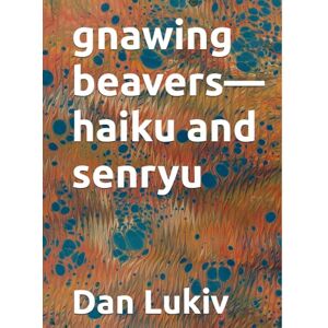 Lukiv, Dan gnawing beavers—haiku and senryu Lukiv, Dan gnawing beavers—haiku and senryu