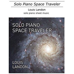 Landon, Louis Solo Piano Space Traveler: Sheet Music Landon, Louis Solo Piano Space Traveler: Sheet Music