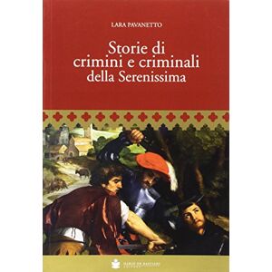 Pavanetto, Lara Storie di crimini e criminali della Serenissima Pavanetto, Lara Storie di crimini e criminali della Serenissima