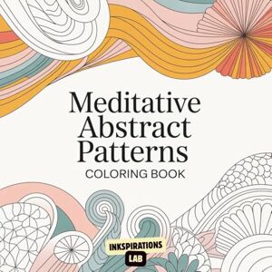 Lab, Inkspirations Meditative Abstract Patterns Coloring Book: An Adult Coloring Pages for Mindfulness and Stress Relief with Calming Geometric, Organic, and Flowing Designs. Lab, Inkspirations Meditative Abstract Patterns Coloring Book: An Adult Coloring Pages for Mindfulness and Stress Relief with Calming Geometric, Organic, and Flowing Designs.