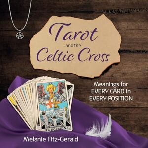 Fitz-Gerald, Melanie Tarot and the Celtic Cross: Meanings for Every Card in Every Position Fitz-Gerald, Melanie Tarot and the Celtic Cross: Meanings for Every Card in Every Position