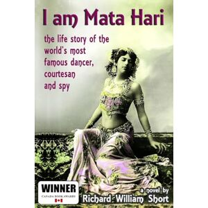 Short, Mr Richard William I am Mata Hari: the life story of the world's most famous dancer, courtesan and spy Short, Mr Richard William I am Mata Hari: the life story of the world's most famous dancer, courtesan and spy