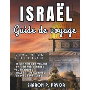 P. PRYOR, SHARON ISRAËL GUIDE DE VOYAGE 2025–2026: De la vie nocturne de Tel Aviv aux rues sacrées de Jérusalem : explorez chaque facette d’Israël en toute confiance P. PRYOR, SHARON ISRAËL GUIDE DE VOYAGE 2025–2026: De la vie nocturne de Tel Aviv aux rues sacrées de Jérusalem : explorez chaque facette d’Israël en toute confiance