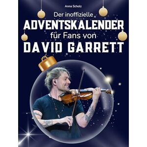 Scholz, Anna Der inoffizielle Adventskalender für Fans von David Garrett: 24 Tage mit deinem Star bis Weihnachten. Fanbuch und Biografie in einem. Das ideale Geschenkt für alle Fans. Scholz, Anna Der inoffizielle Adventskalender für Fans von David Garrett: 24 Tage mit deinem Star bis Weihnachten. Fanbuch und Biografie in einem. Das ideale Geschenkt für alle Fans.